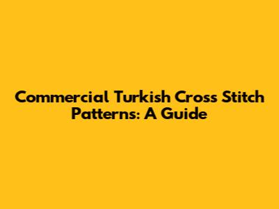 Commercial Turkish Cross Stitch Patterns: A Guide