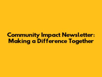 Community Impact Newsletter: Making a Difference Together