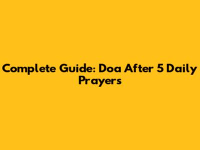 Complete Guide: Doa After 5 Daily Prayers