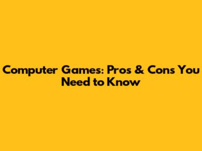 Computer Games: Pros & Cons You Need to Know