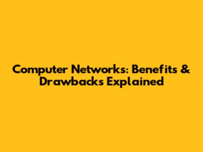 Computer Networks: Benefits & Drawbacks Explained