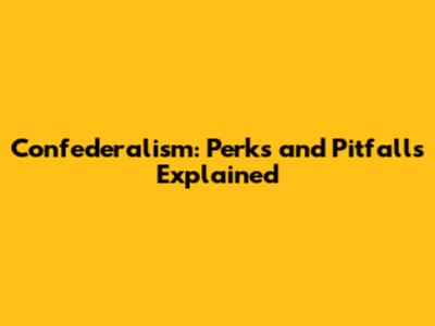Confederalism: Perks and Pitfalls Explained
