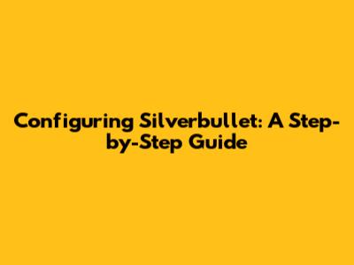 Configuring Silverbullet: A Step-by-Step Guide