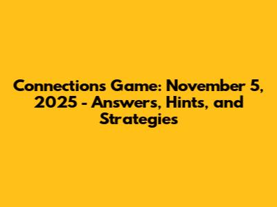 Connections Game: November 5, 2025 - Answers, Hints, and Strategies
