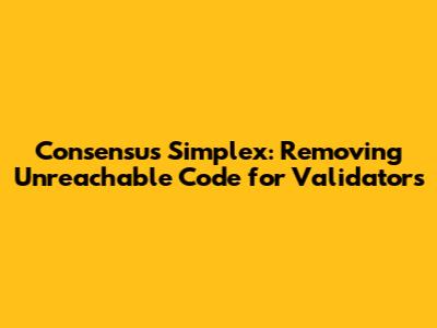 Consensus Simplex: Removing Unreachable Code for Validators