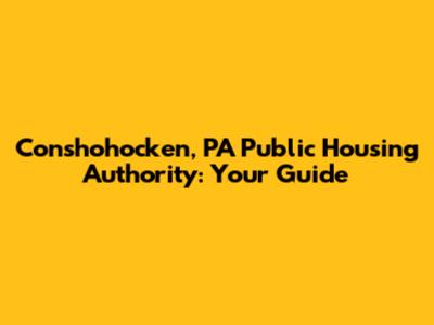 Conshohocken, PA Public Housing Authority: Your Guide