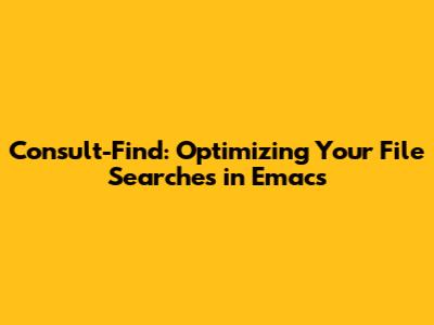 Consult-Find: Optimizing Your File Searches in Emacs