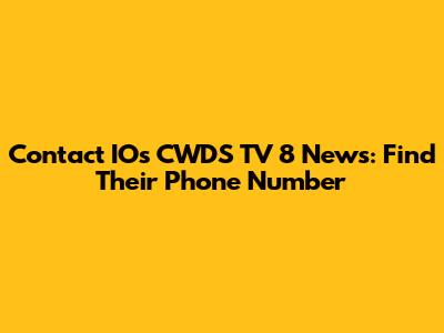 Contact IOs CWDS TV 8 News: Find Their Phone Number