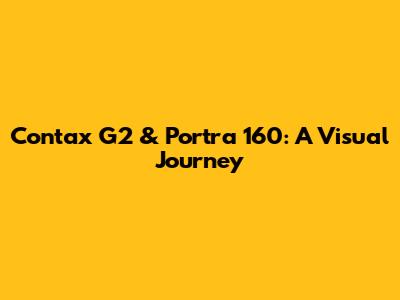 Contax G2 & Portra 160: A Visual Journey
