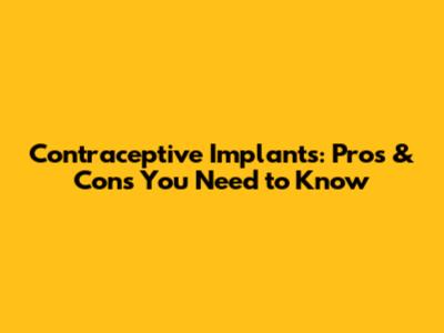Contraceptive Implants: Pros & Cons You Need to Know
