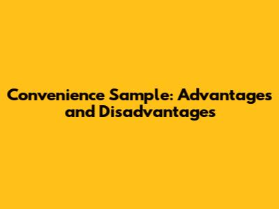 Convenience Sample: Advantages and Disadvantages