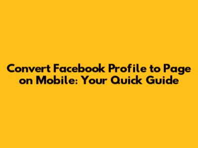 Convert Facebook Profile to Page on Mobile: Your Quick Guide