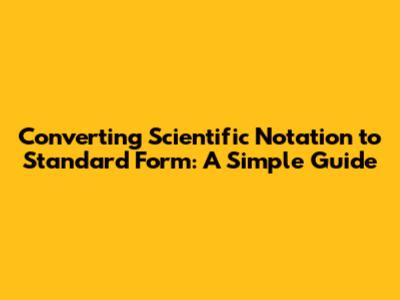 Converting Scientific Notation to Standard Form: A Simple Guide