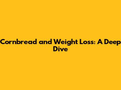 Cornbread and Weight Loss: A Deep Dive