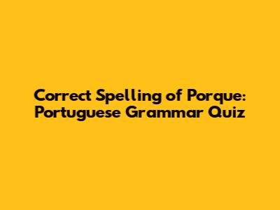 Correct Spelling of 'Porque': Portuguese Grammar Quiz