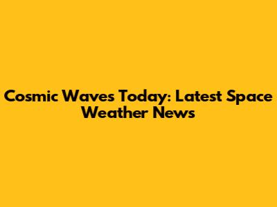 Cosmic Waves Today: Latest Space Weather News