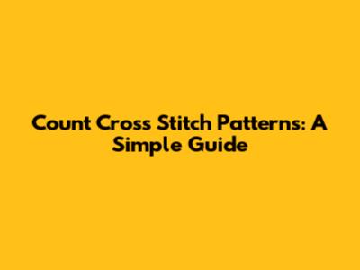 Count Cross Stitch Patterns: A Simple Guide