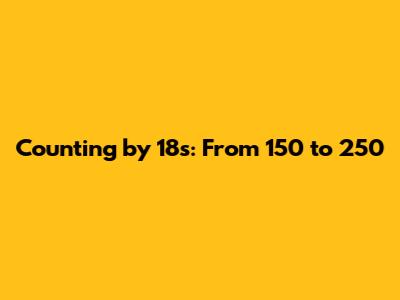 Counting by 18s: From 150 to 250