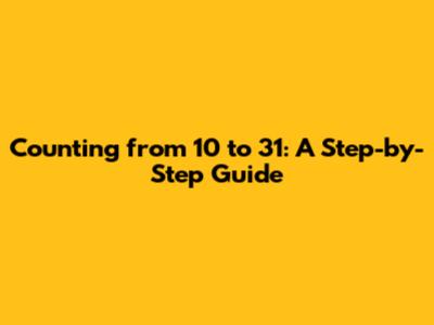 Counting from 10 to 31: A Step-by-Step Guide