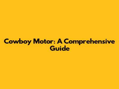 Cowboy Motor: A Comprehensive Guide
