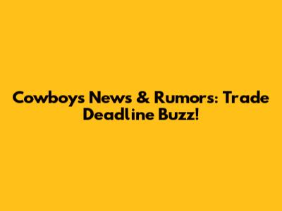 Cowboys News & Rumors: Trade Deadline Buzz!