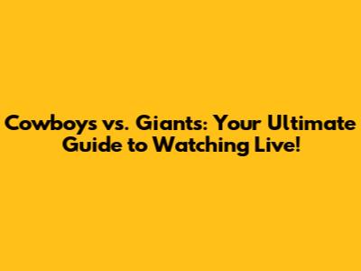 Cowboys vs. Giants: Your Ultimate Guide to Watching Live!