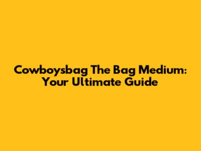 Cowboysbag The Bag Medium: Your Ultimate Guide