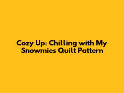 Cozy Up: Chilling with My Snowmies Quilt Pattern