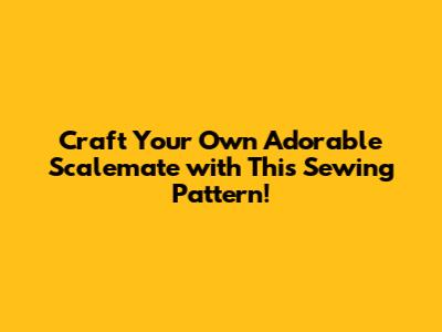 Craft Your Own Adorable Scalemate with This Sewing Pattern!