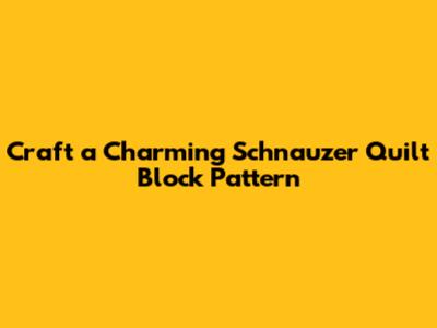 Craft a Charming Schnauzer Quilt Block Pattern