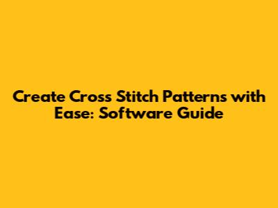 Create Cross Stitch Patterns with Ease: Software Guide