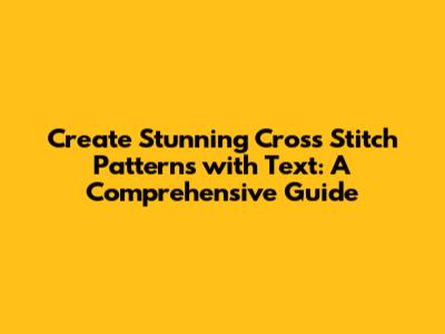 Create Stunning Cross Stitch Patterns with Text: A Comprehensive Guide