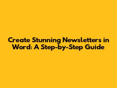 Create Stunning Newsletters in Word: A Step-by-Step Guide