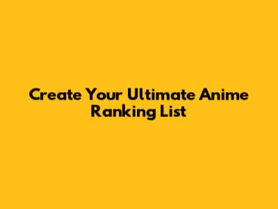 Create Your Ultimate Anime Ranking List