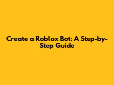 Create a Roblox Bot: A Step-by-Step Guide