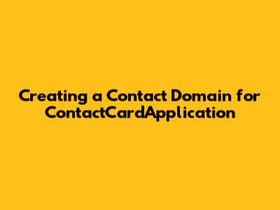 Creating a Contact Domain for ContactCardApplication