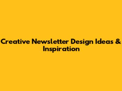 Creative Newsletter Design Ideas & Inspiration