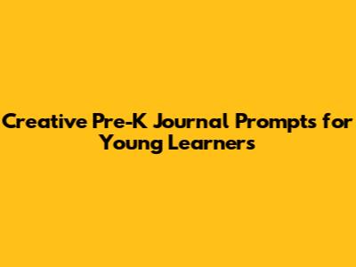 Creative Pre-K Journal Prompts for Young Learners
