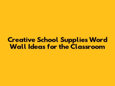 Creative School Supplies Word Wall Ideas for the Classroom