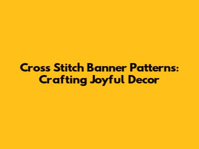 Cross Stitch Banner Patterns: Crafting Joyful Decor