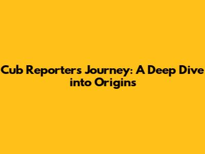 Cub Reporter's Journey: A Deep Dive into Origins