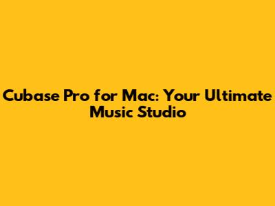 Cubase Pro for Mac: Your Ultimate Music Studio