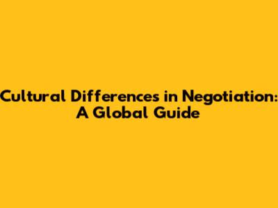 Cultural Differences in Negotiation: A Global Guide