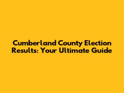Cumberland County Election Results: Your Ultimate Guide