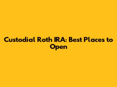 Custodial Roth IRA: Best Places to Open