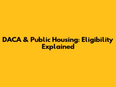 DACA & Public Housing: Eligibility Explained