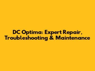 DC Optima: Expert Repair, Troubleshooting & Maintenance