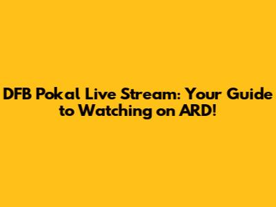 DFB Pokal Live Stream: Your Guide to Watching on ARD!