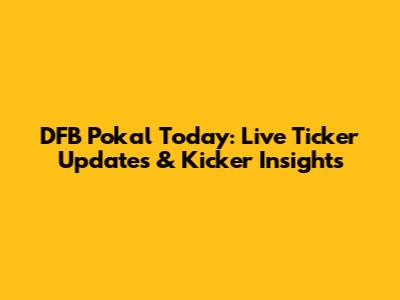DFB Pokal Today: Live Ticker Updates & Kicker Insights