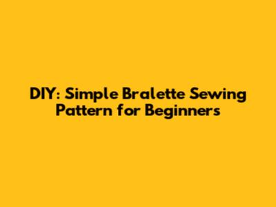 DIY: Simple Bralette Sewing Pattern for Beginners